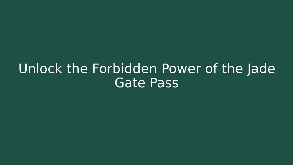 Unlock the Forbidden Power of the Jade Gate Pass