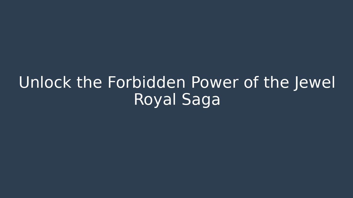 Unlock the Forbidden Power of the Jewel Royal Saga