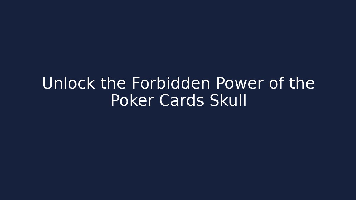 Unlock the Forbidden Power of the Poker Cards Skull