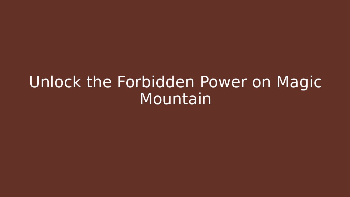 Unlock the Forbidden Power on Magic Mountain