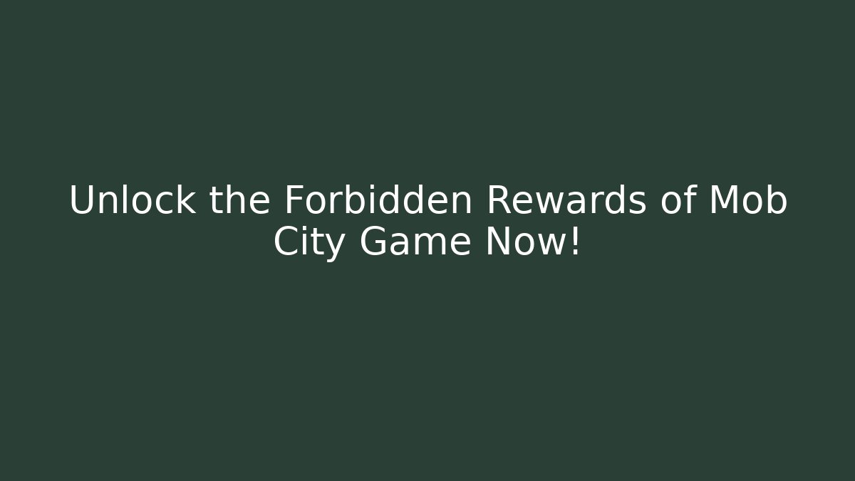 Unlock the Forbidden Rewards of Mob City Game Now!