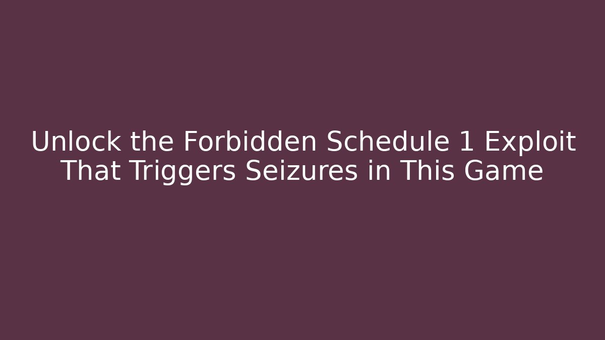 Unlock the Forbidden Schedule 1 Exploit That Triggers Seizures in This Game