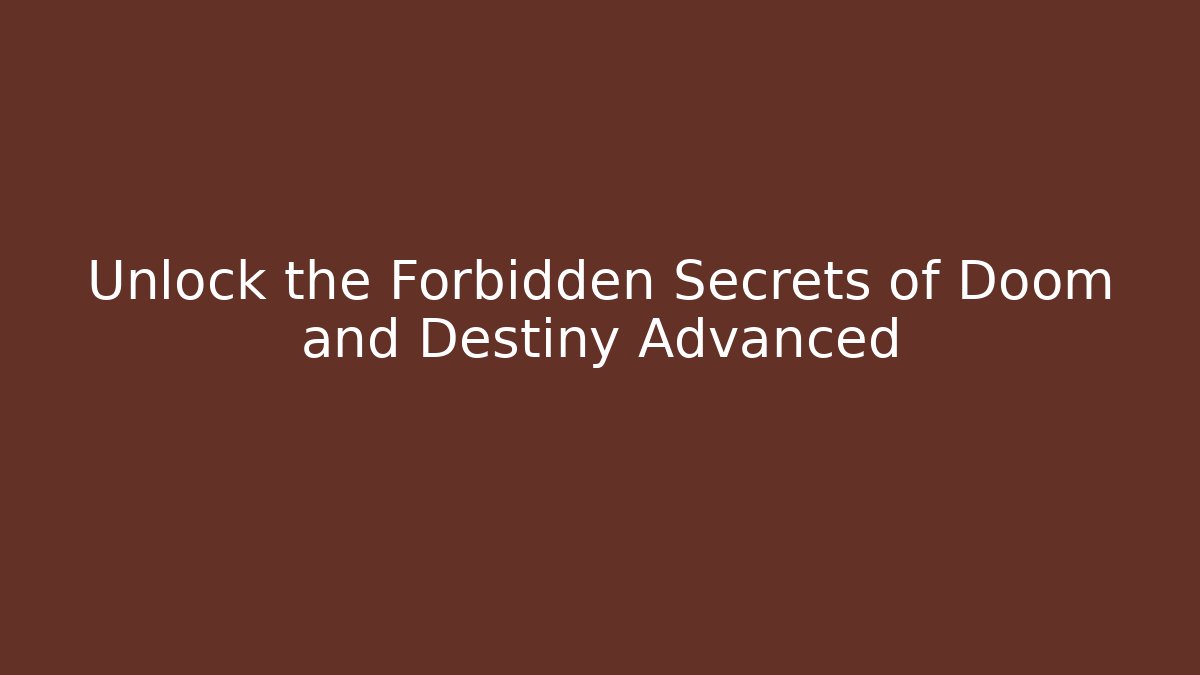 Unlock the Forbidden Secrets of Doom and Destiny Advanced