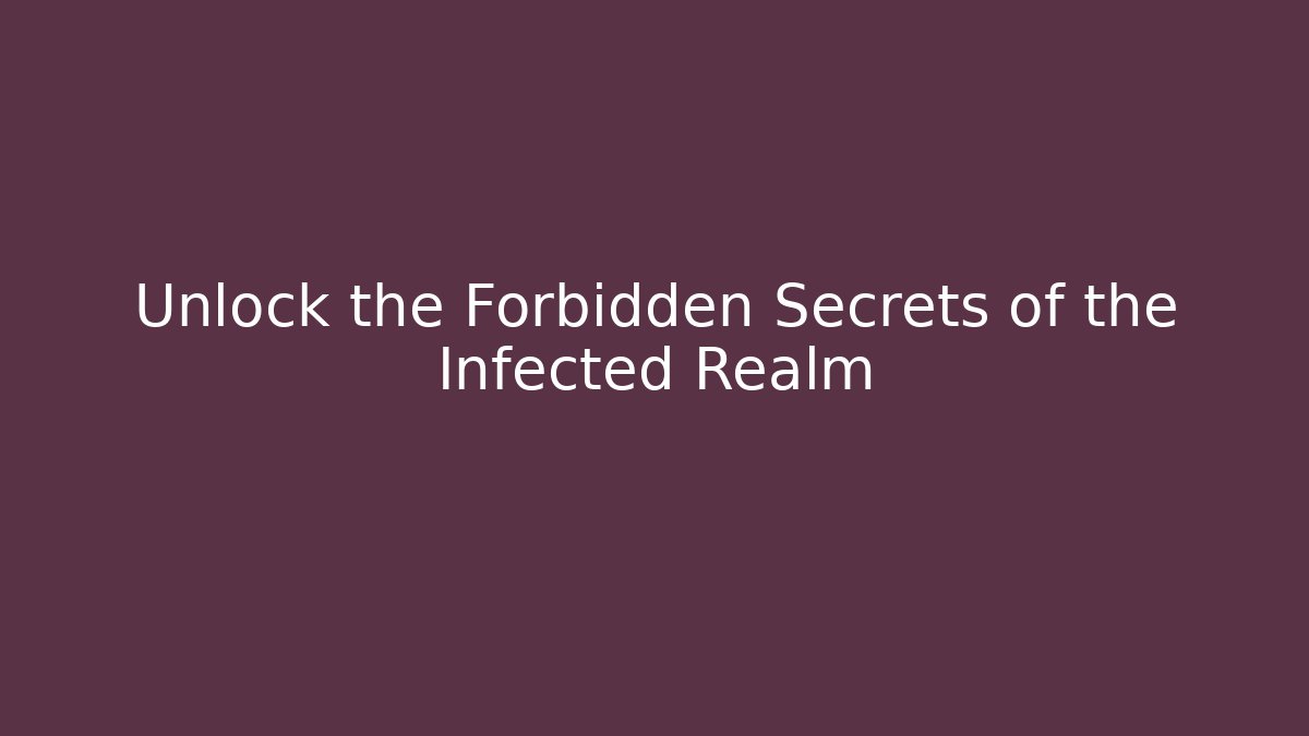 Unlock the Forbidden Secrets of the Infected Realm
