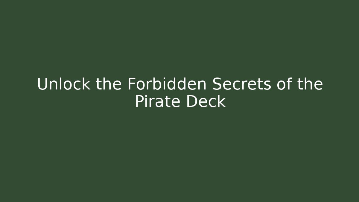 Unlock the Forbidden Secrets of the Pirate Deck