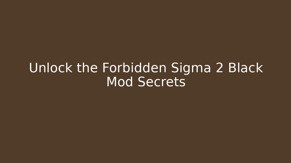 Unlock the Forbidden Sigma 2 Black Mod Secrets - Felix Cat Insurance