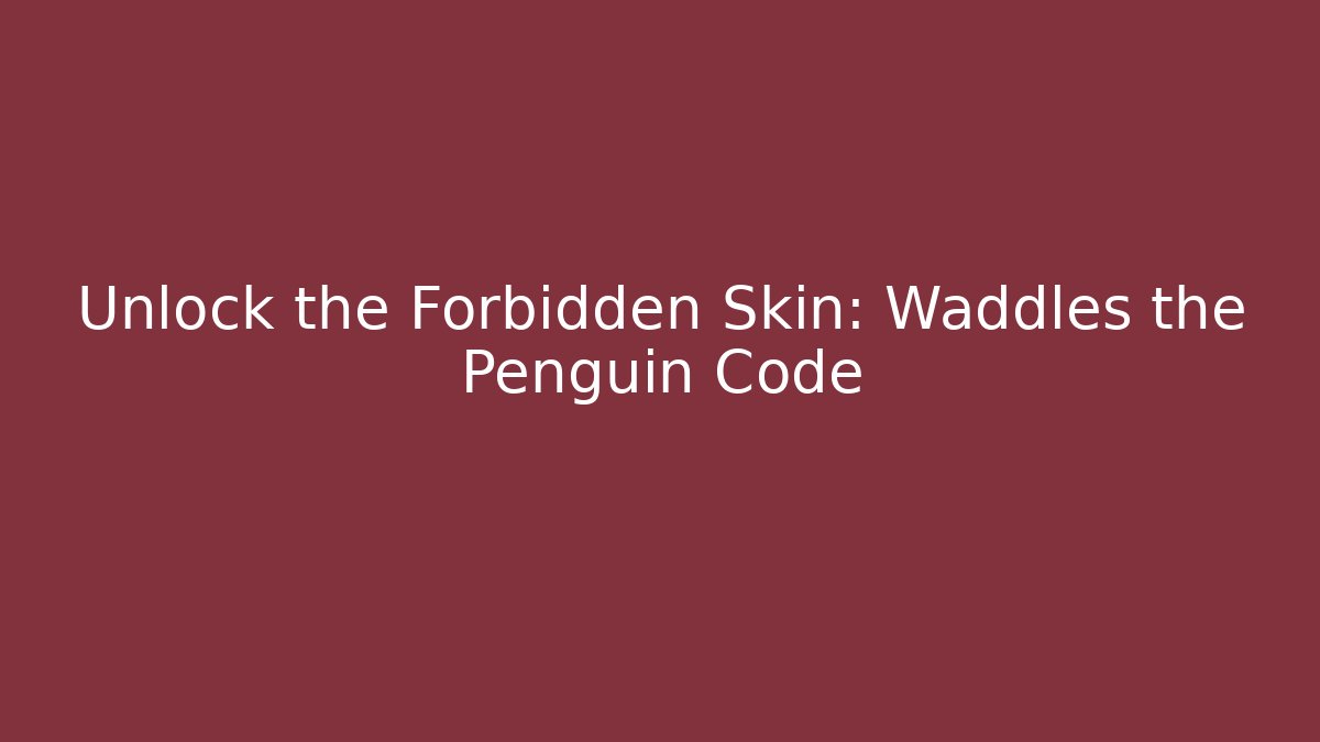 Unlock the Forbidden Skin: Waddles the Penguin Code