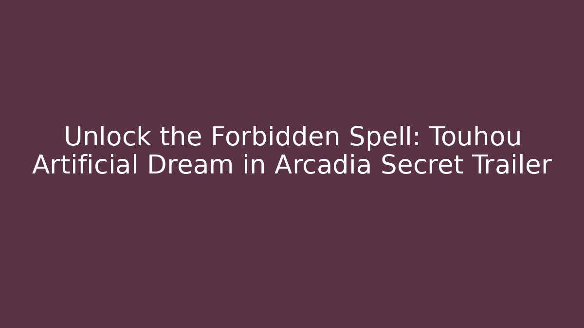 Unlock the Forbidden Spell: Touhou Artificial Dream in Arcadia Secret Trailer