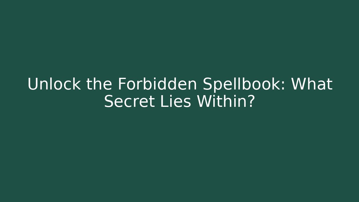 Unlock the Forbidden Spellbook: What Secret Lies Within?