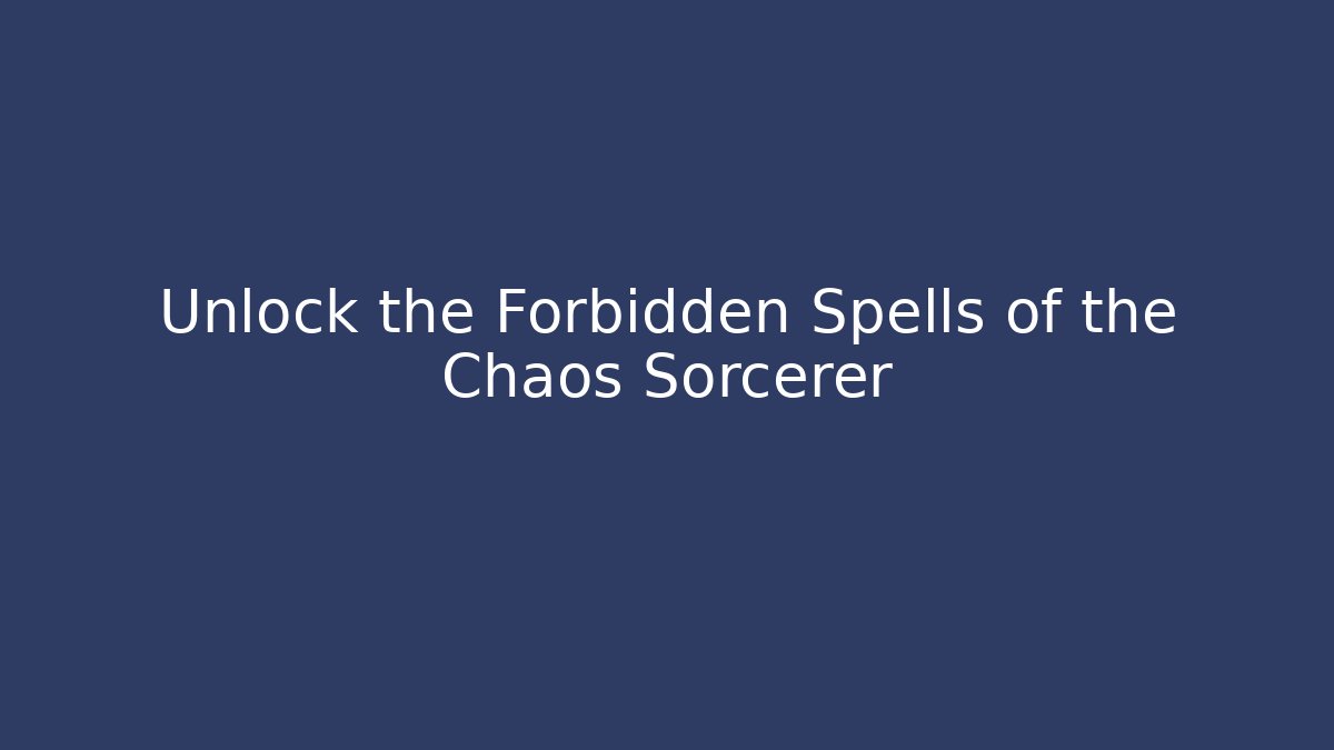 Unlock the Forbidden Spells of the Chaos Sorcerer