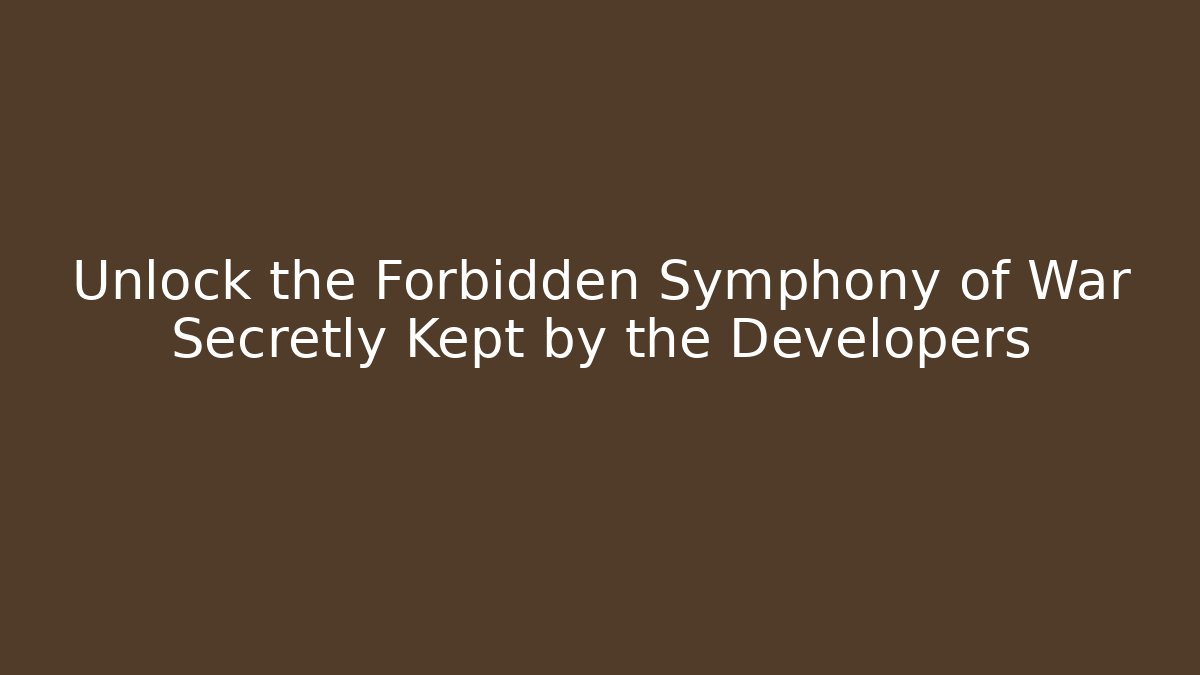 Unlock the Forbidden Symphony of War Secretly Kept by the Developers