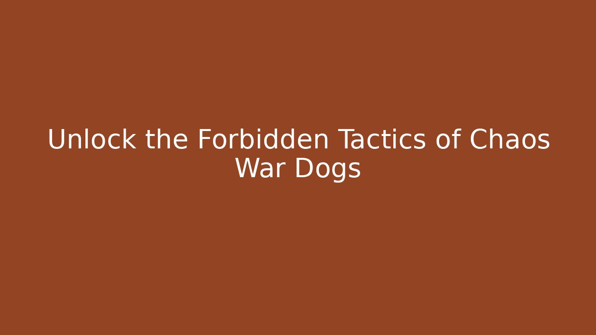 Unlock the Forbidden Tactics of Chaos War Dogs