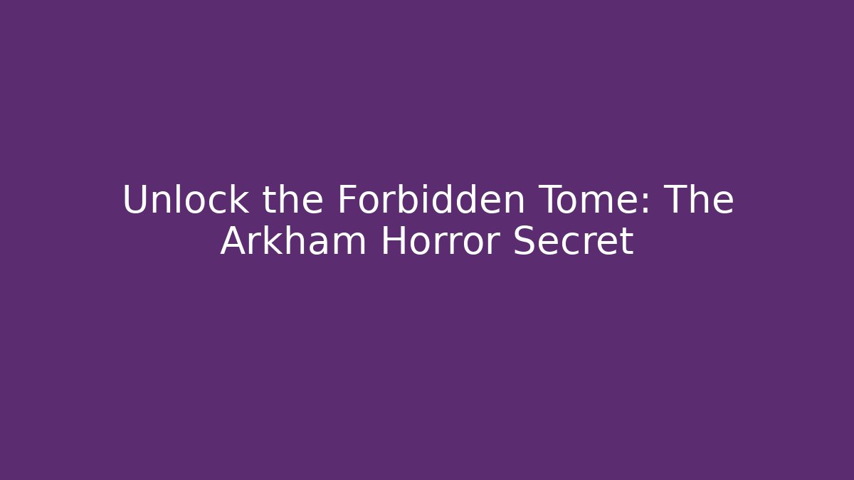 Unlock the Forbidden Tome: The Arkham Horror Secret
