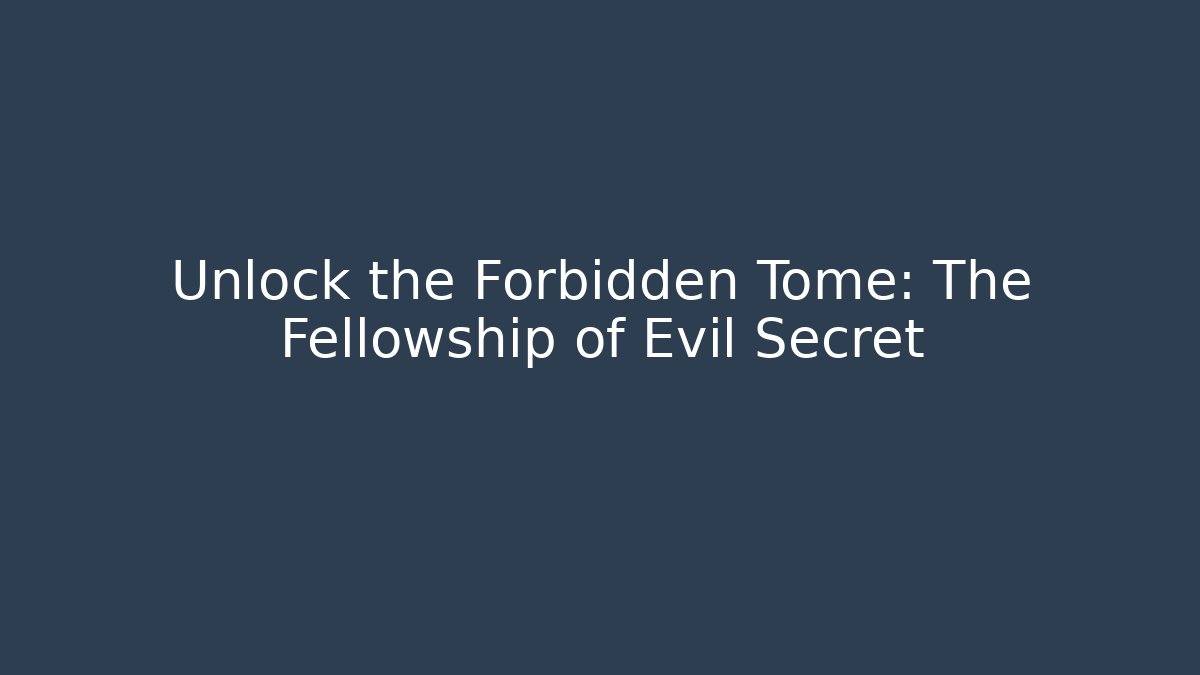 Unlock the Forbidden Tome: The Fellowship of Evil Secret