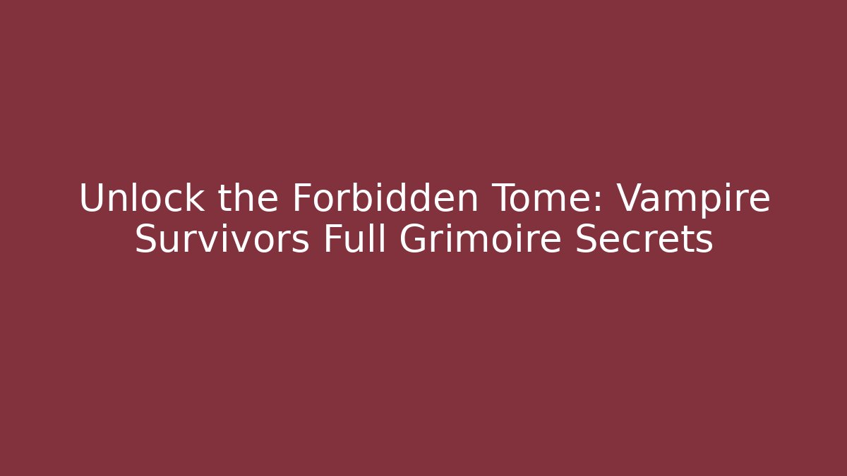Unlock the Forbidden Tome: Vampire Survivors Full Grimoire Secrets