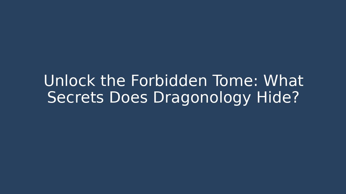 Unlock the Forbidden Tome: What Secrets Does Dragonology Hide?