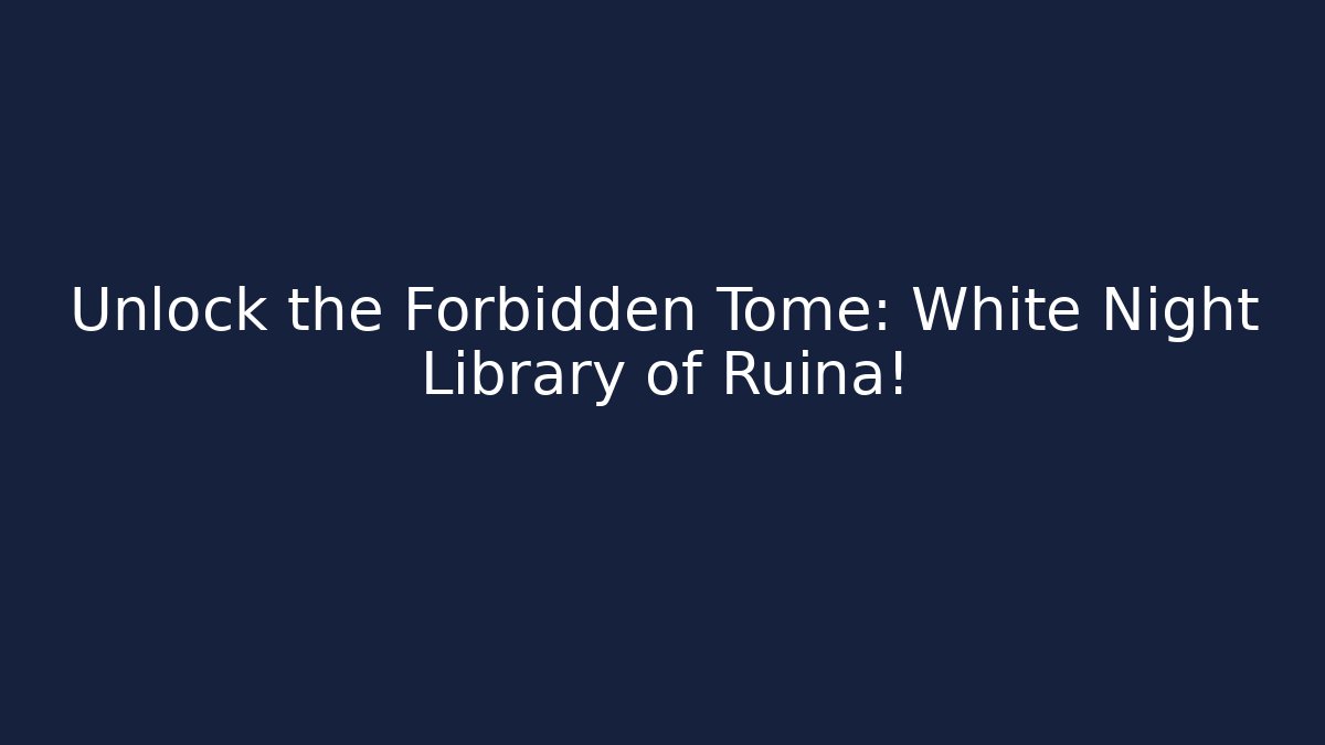 Unlock the Forbidden Tome: White Night Library of Ruina!