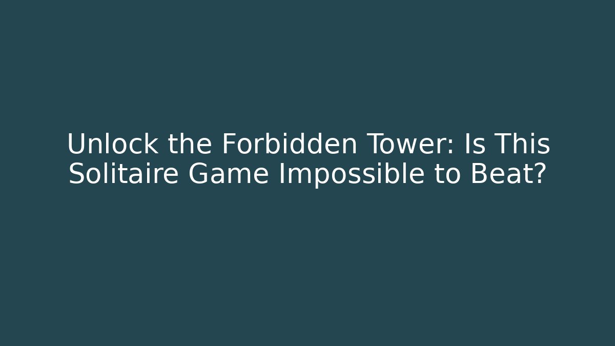 Unlock the Forbidden Tower: Is This Solitaire Game Impossible to Beat?