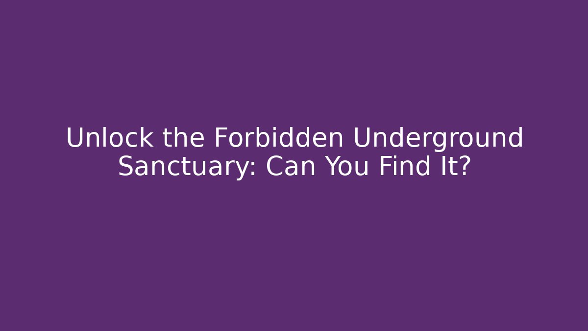 Unlock the Forbidden Underground Sanctuary: Can You Find It?