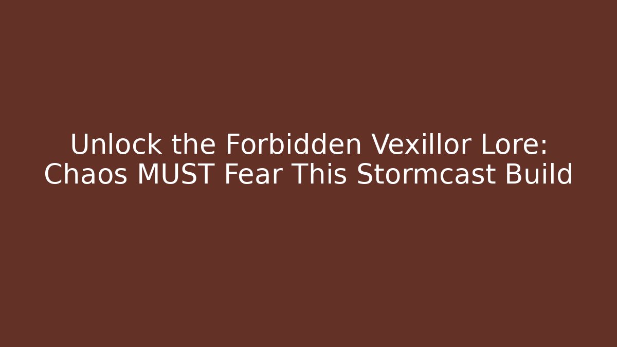 Unlock the Forbidden Vexillor Lore: Chaos MUST Fear This Stormcast Build