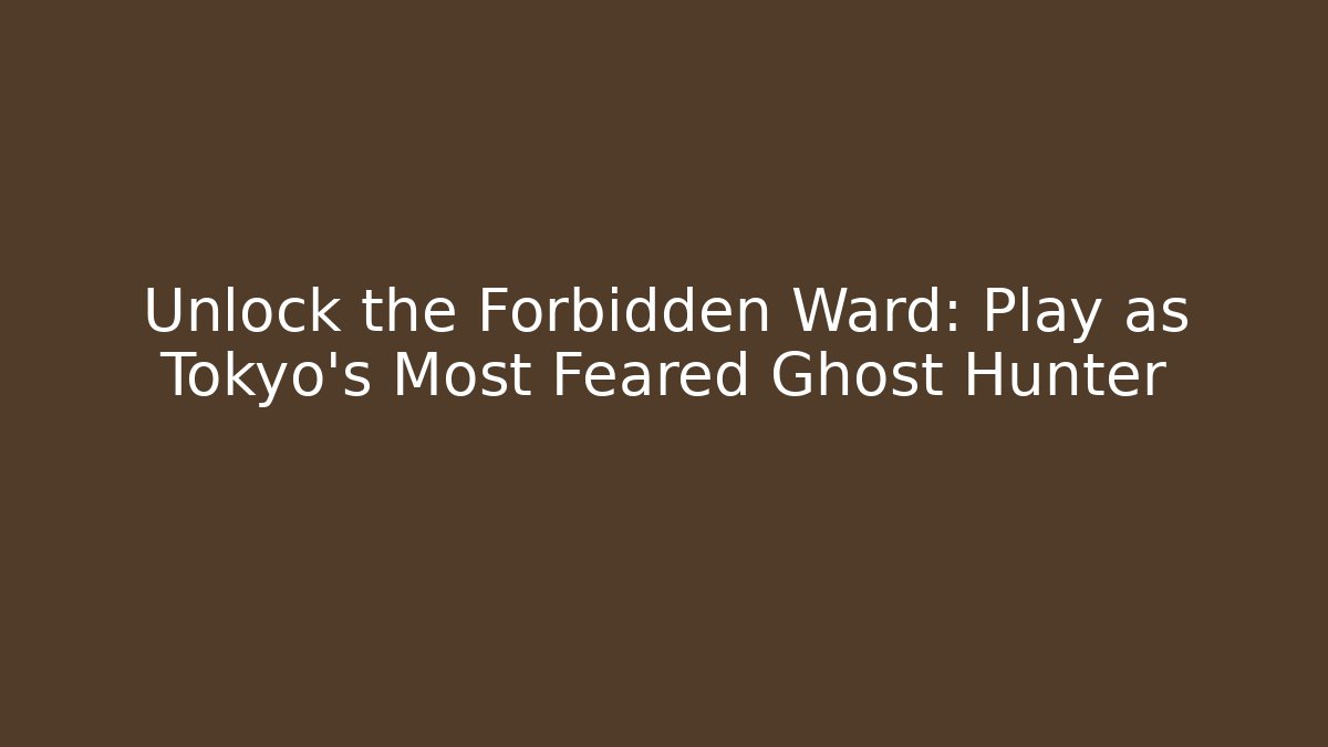 Unlock the Forbidden Ward: Play as Tokyo's Most Feared Ghost Hunter