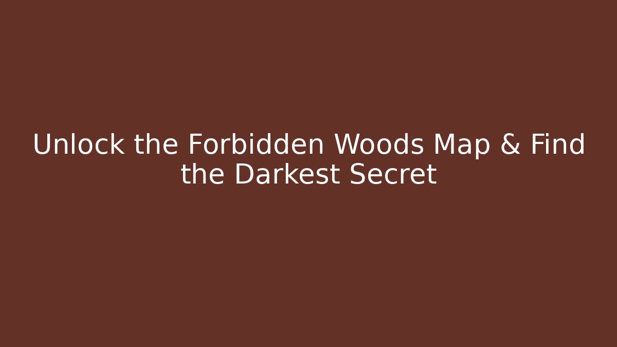 Unlock the Forbidden Woods Map & Find the Darkest Secret