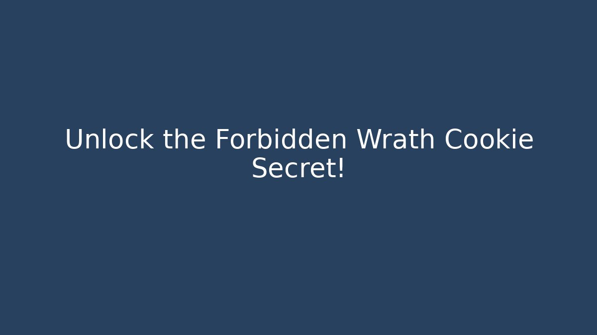 Unlock the Forbidden Wrath Cookie Secret!