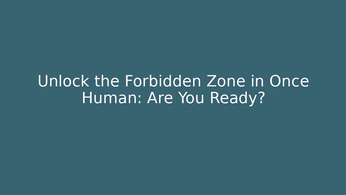 Unlock the Forbidden Zone in Once Human: Are You Ready? - Felix Cat Insurance