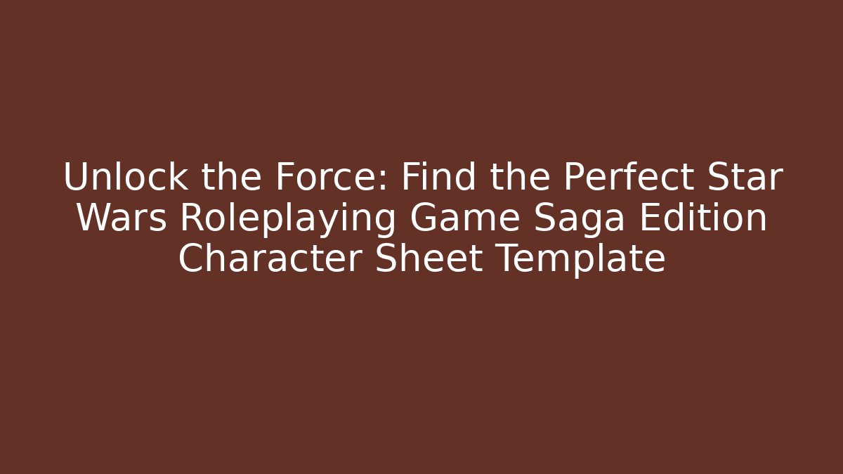Unlock the Force: Find the Perfect Star Wars Roleplaying Game Saga Edition Character Sheet Template