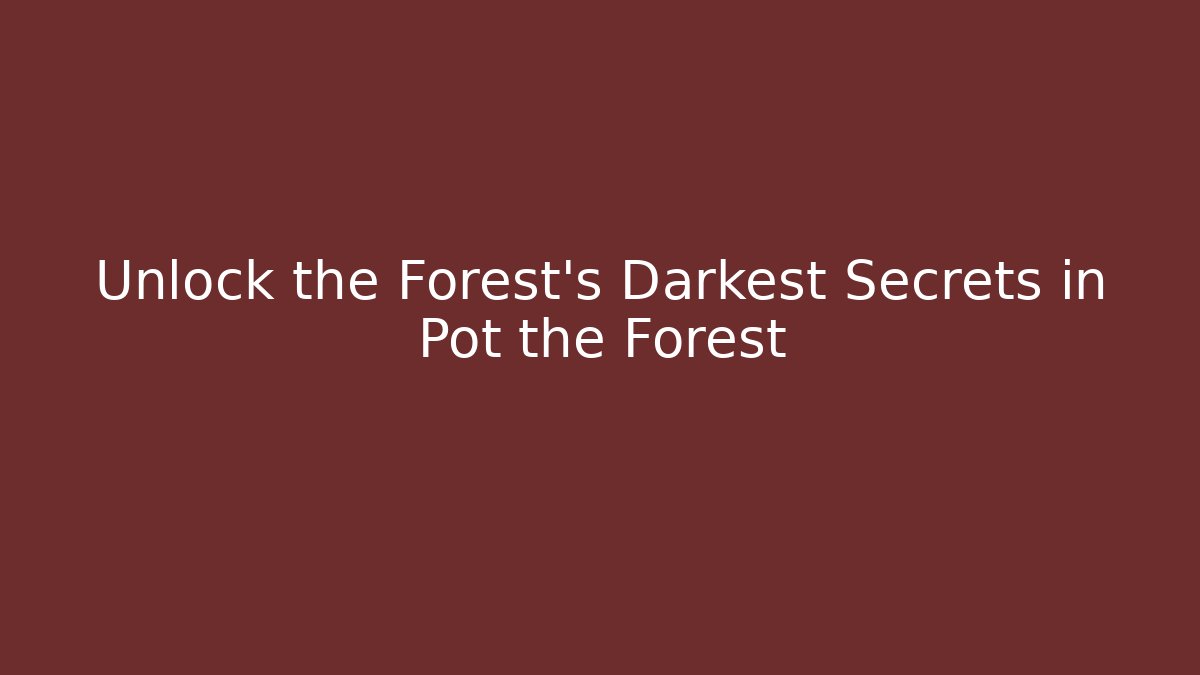 Unlock the Forest's Darkest Secrets in Pot the Forest