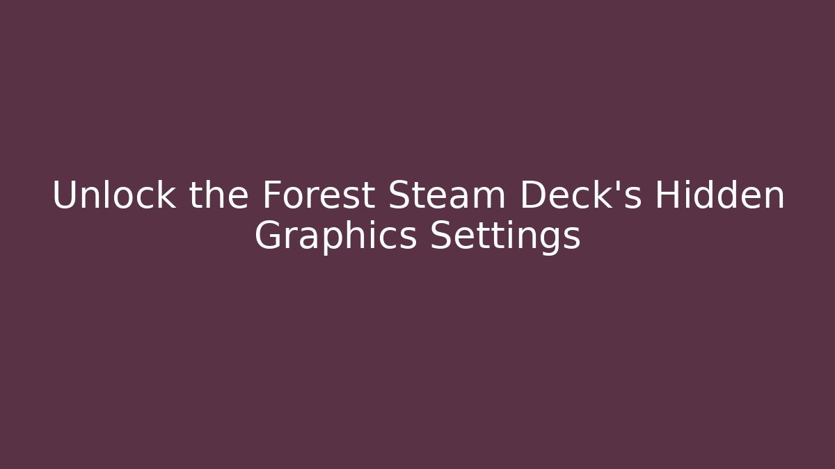 Unlock the Forest Steam Deck's Hidden Graphics Settings