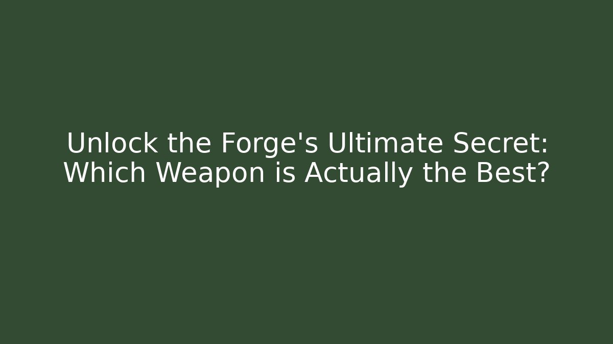 Unlock the Forge's Ultimate Secret: Which Weapon is Actually the Best?