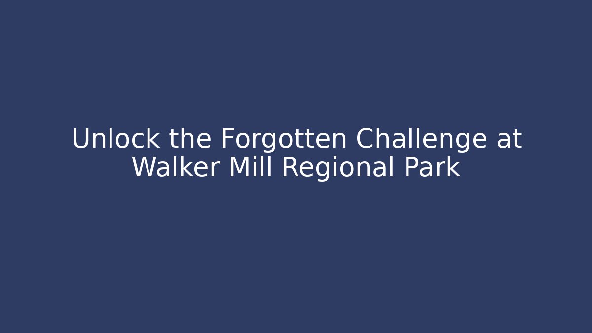 Unlock the Forgotten Challenge at Walker Mill Regional Park