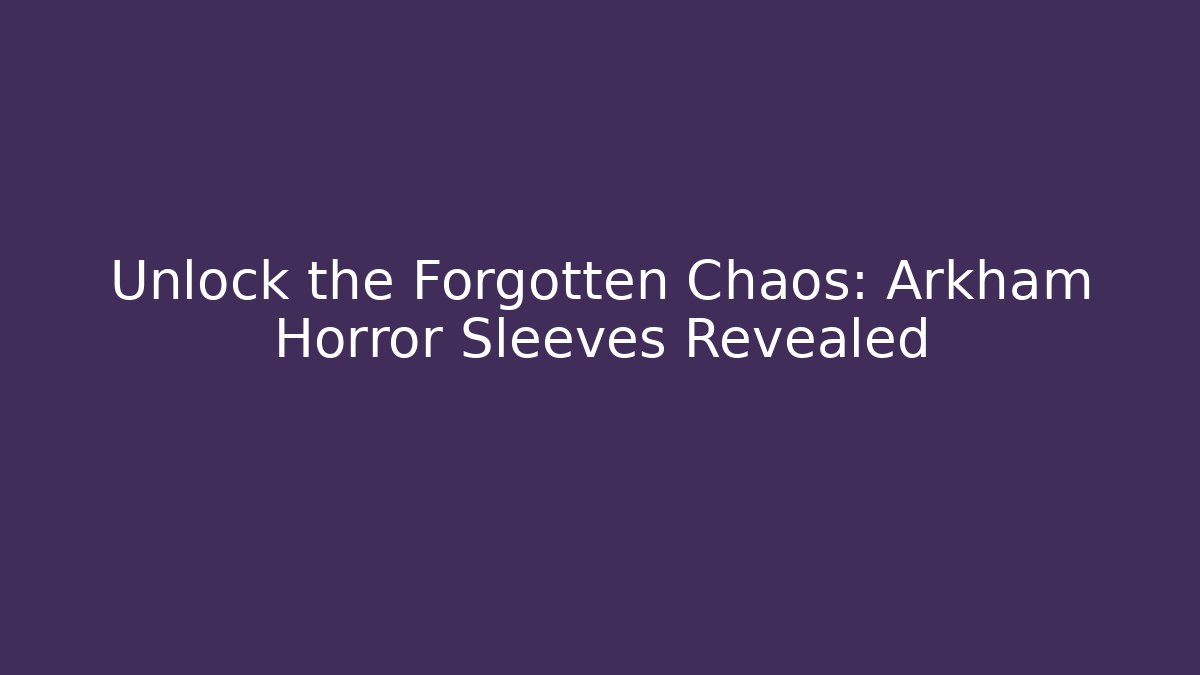 Unlock the Forgotten Chaos: Arkham Horror Sleeves Revealed