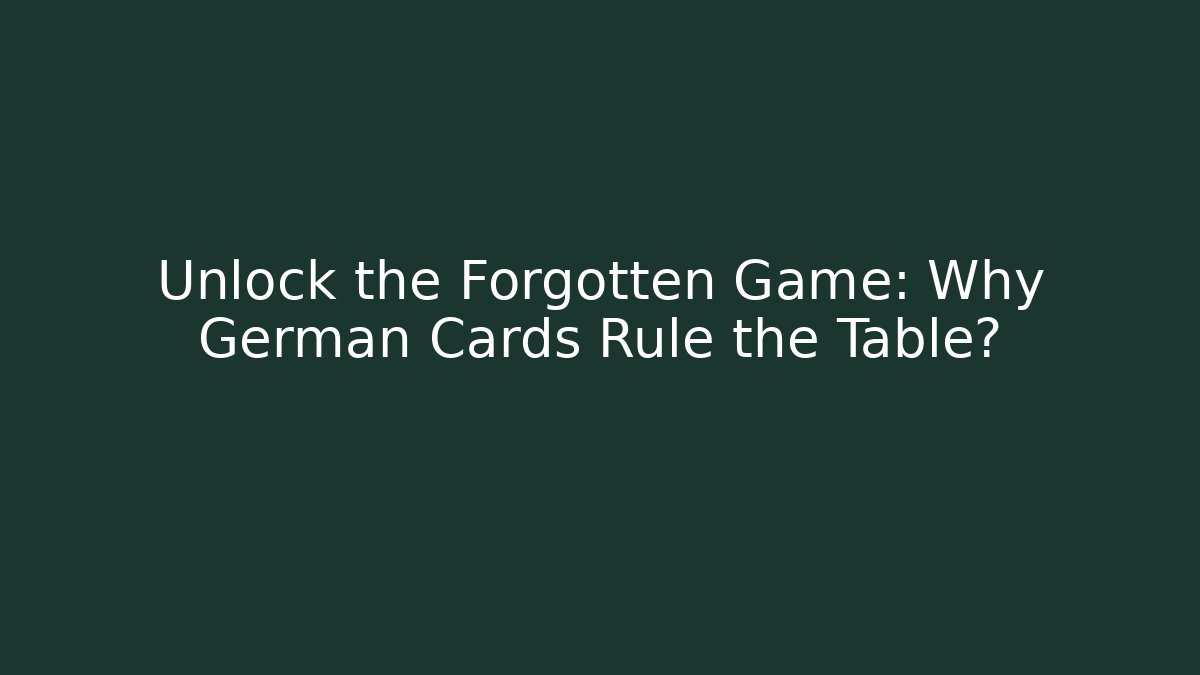 Unlock the Forgotten Game: Why German Cards Rule the Table?