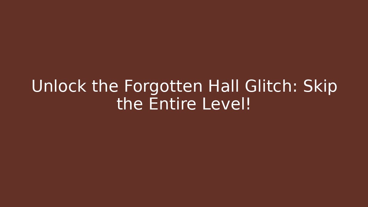 Unlock the Forgotten Hall Glitch: Skip the Entire Level!