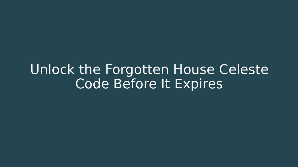 Unlock the Forgotten House Celeste Code Before It Expires