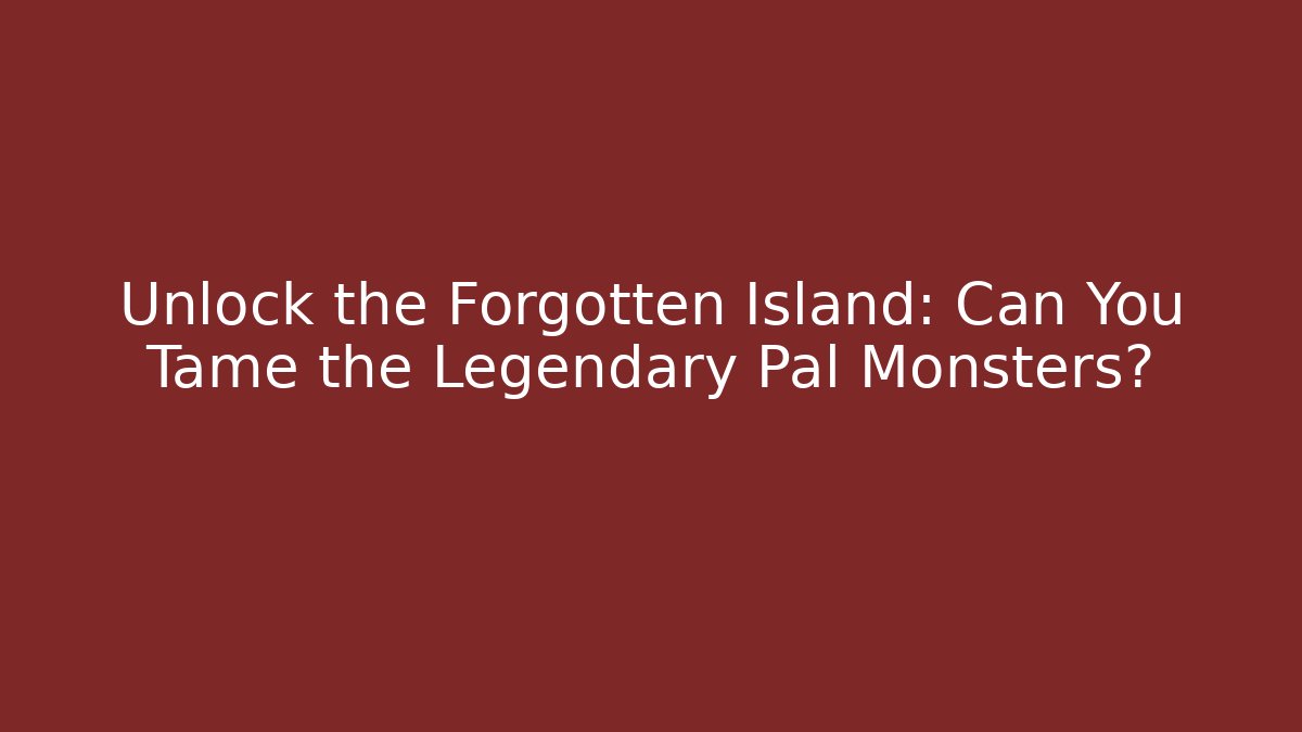 Unlock the Forgotten Island: Can You Tame the Legendary Pal Monsters?