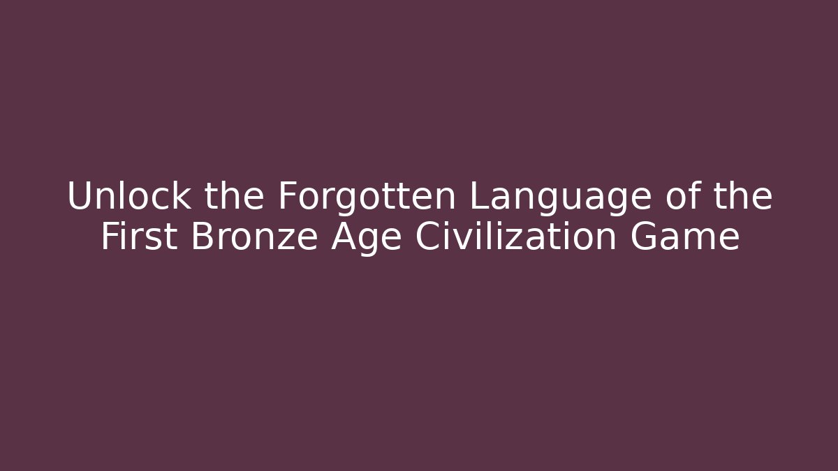 Unlock the Forgotten Language of the First Bronze Age Civilization Game