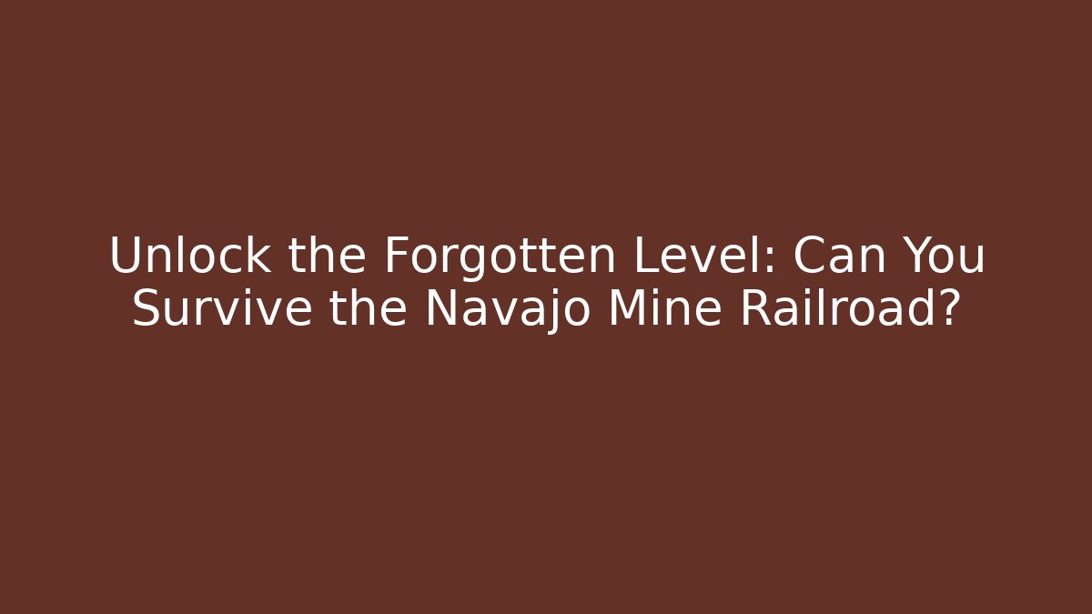 Unlock the Forgotten Level: Can You Survive the Navajo Mine Railroad?