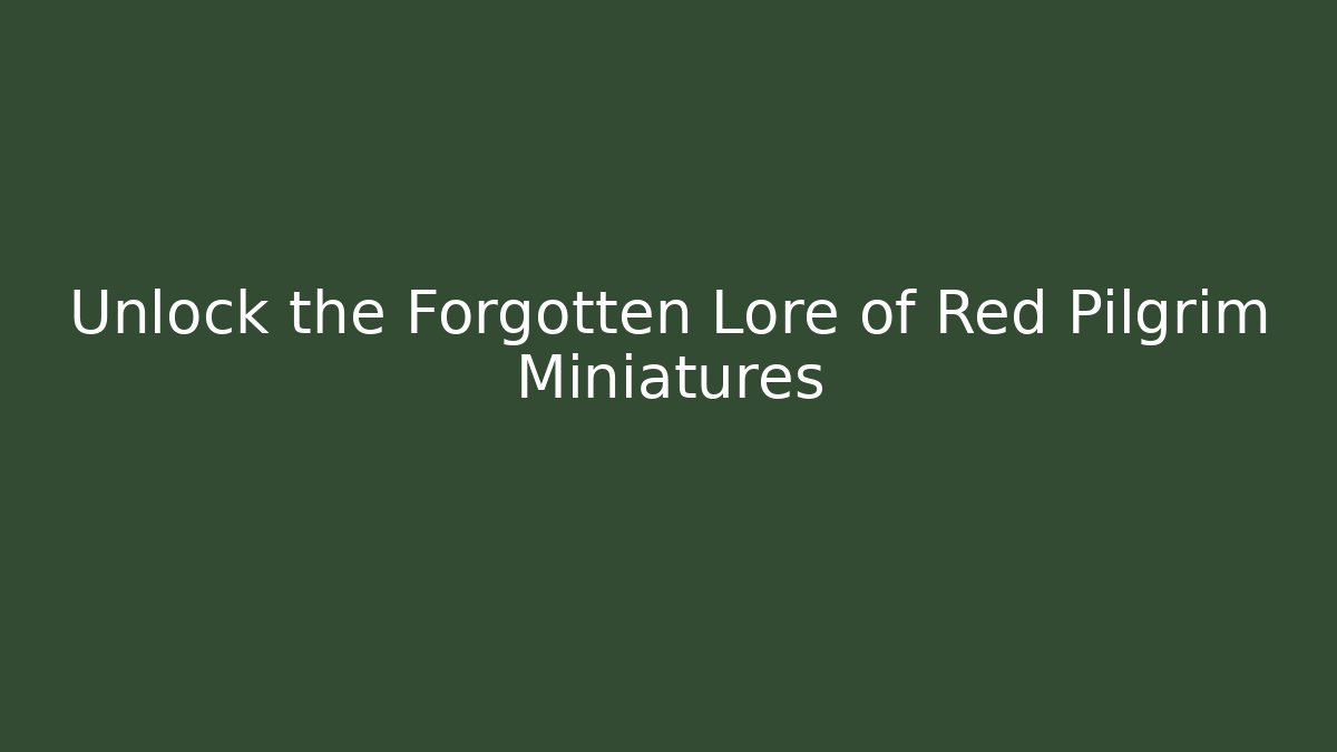 Unlock the Forgotten Lore of Red Pilgrim Miniatures