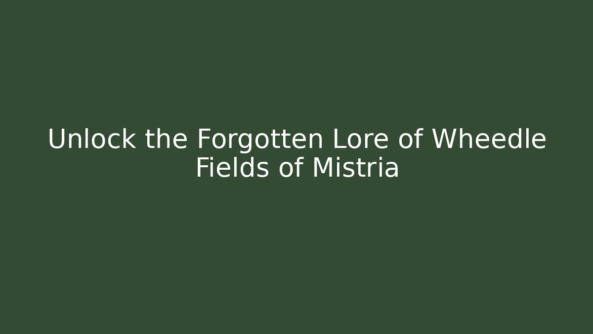 Unlock the Forgotten Lore of Wheedle Fields of Mistria