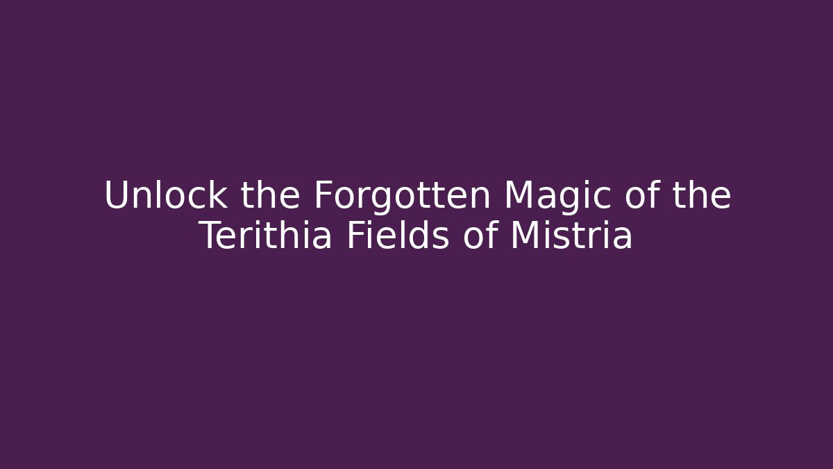 Unlock the Forgotten Magic of the Terithia Fields of Mistria