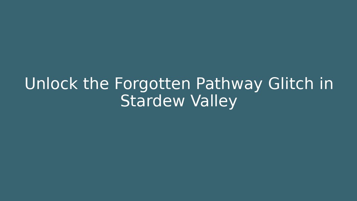 Unlock the Forgotten Pathway Glitch in Stardew Valley