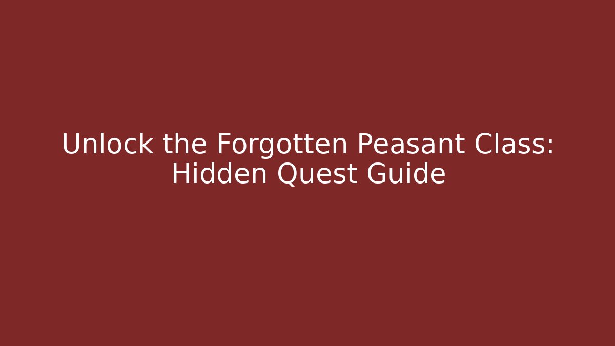 Unlock the Forgotten Peasant Class: Hidden Quest Guide