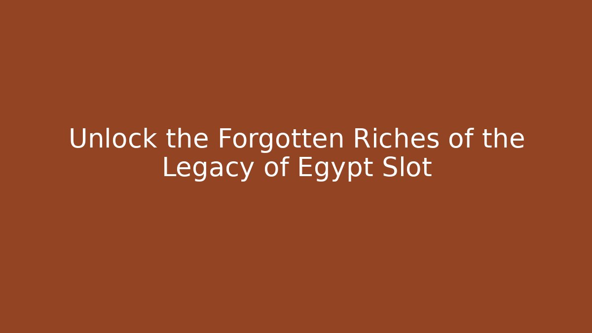 Unlock the Forgotten Riches of the Legacy of Egypt Slot