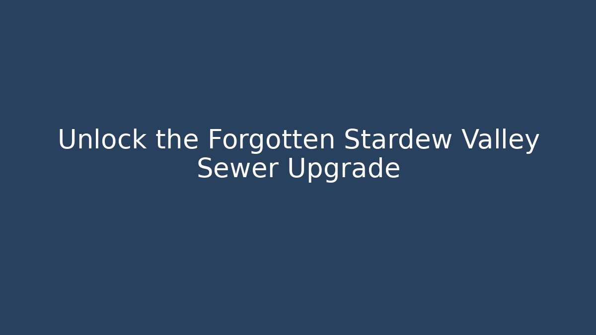 Unlock the Forgotten Stardew Valley Sewer Upgrade