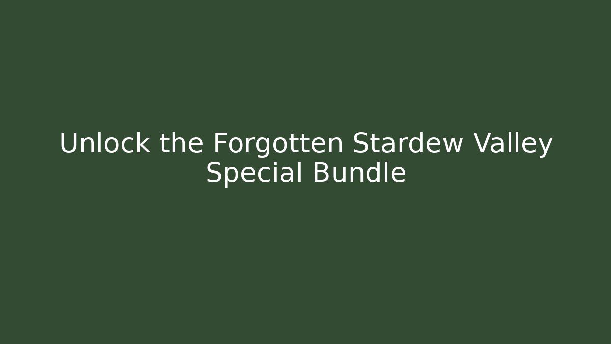 Unlock the Forgotten Stardew Valley Special Bundle