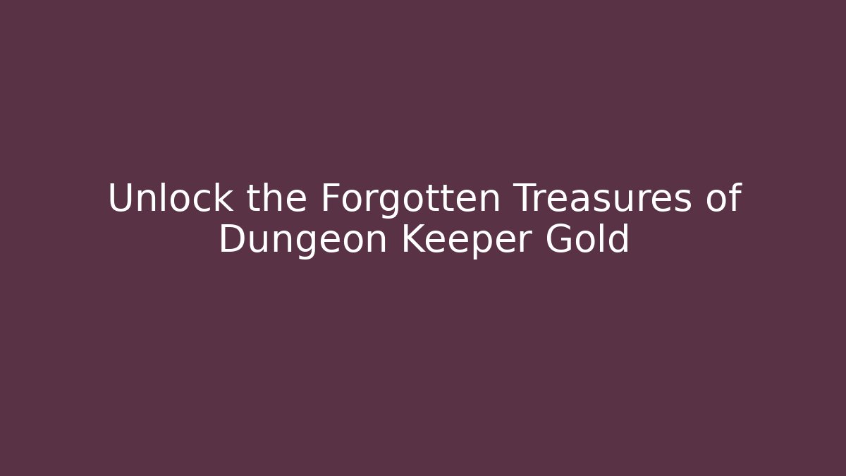 Unlock the Forgotten Treasures of Dungeon Keeper Gold