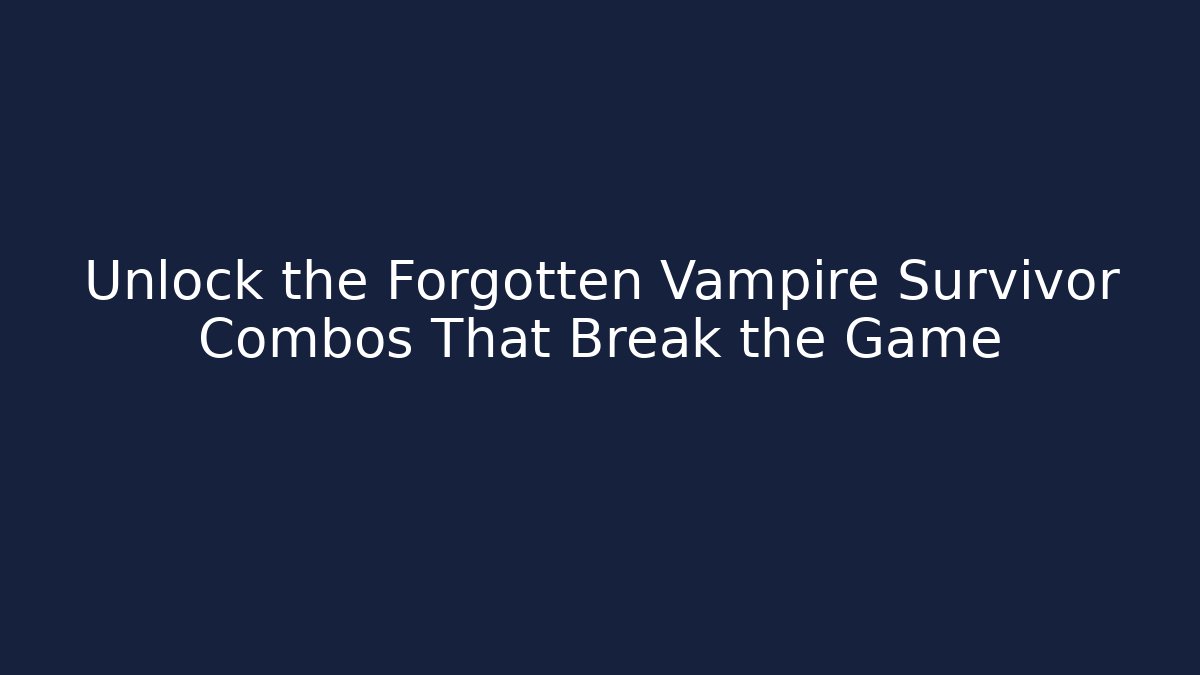 Unlock the Forgotten Vampire Survivor Combos That Break the Game